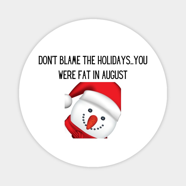 Don't blame the holidays...you were fat in august Magnet by MikeNotis